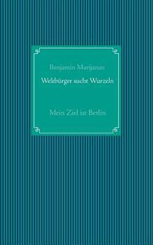 Paperback Weltbürger sucht Wurzeln: Mein Ziel ist Berlin [German] Book