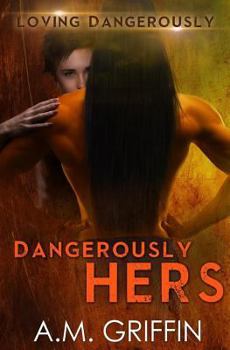 Dangerously Hers - Book #3 of the Loving Dangerously