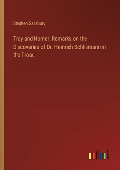 Troy and Homer. Remarks on the Discoveries of Dr. Heinrich Schliemann in the Troad