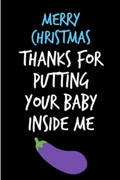 Merry Christmas Thank For Putting Your Baby Inside Me: From Girlfriend Her Wife - Rude Naughty Xmas Notebook For Him, Guys - Funny Blank Book for Him ... Alternative to a Greeting Card Exchange)