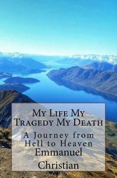 Paperback My Life My Tragedy My Death: A Journey from Hell to Heaven Book