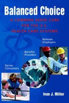 Paperback Balanced Choice: A Common Sense Cure for the U.S. Health Care Systems Book