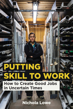 Hardcover Putting Skill to Work: How to Create Good Jobs in Uncertain Times Book