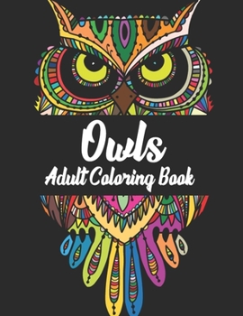 Owls Adult Coloring Book: The beautiful owls Coloring Book for Adults Featuring Beautiful, Cute and Majestic Owl Designs for Stress Relief and Relaxation