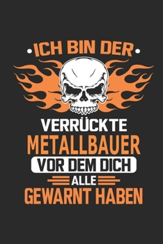 Paperback Ich bin der verr?ckte Metallbauer vor dem dich alle gewarnt haben: Notizbuch, Geburtstag Geschenk Buch, Notizblock, 110 Seiten, Verwendung auch als De [German] Book