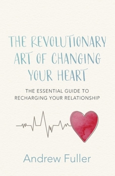 Paperback The Revolutionary Art of Changing Your Heart: The Essential Guide to Recharging Your Relationship Book