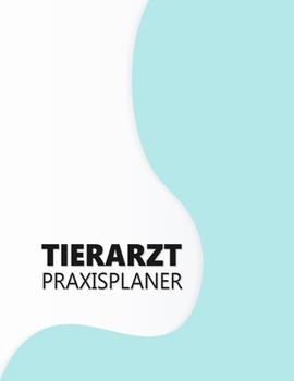 Tierarzt Praxisplaner Terminplaner: 2 Spalten pro Tag, 7-20 Uhr, 15-Minuten-Takt, Montag-Samstag, 1 Jahr, Wochenplaner für Praxis,Ausbildung,Beruf, ... für Notizen in der Physiot (German Edition)