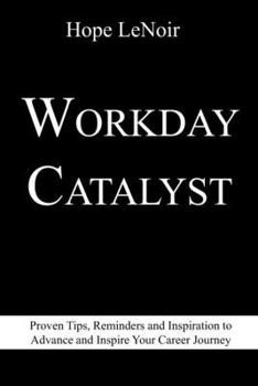 Paperback Workday Catalyst: Proven Tips, Reminders and Inspiration to Advance and Inspire Your Career Journey Book