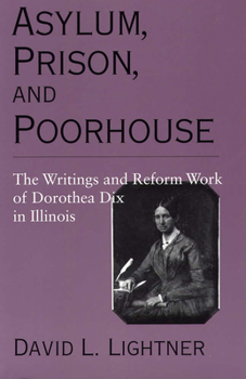 Paperback Asylum, Prison, and Poorhouse: The Writings and Reform Work of Dorothea Dix in Illinois Book