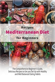 Paperback Mediterranean Diet Recipes for Beginners: The Comprehensive Beginner's Guide, Delicious Recipes to Get you Set Up with Healthy and Well Balanced Eatin Book