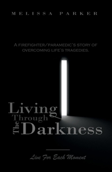 Paperback Living Through the Darkness: A Firefighter/Paramedic's Story of Overcoming Life's Tragedies Volume 1 Book