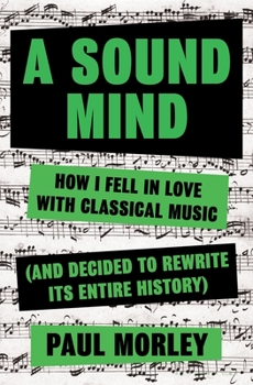 Hardcover A Sound Mind: How I Fell in Love with Classical Music (and Decided to Rewrite Its Entire History) Book