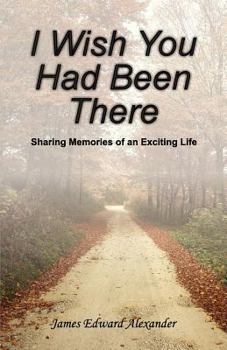 Paperback I Wish You Had Been There: Sharing Memories of an Exciting Life Book