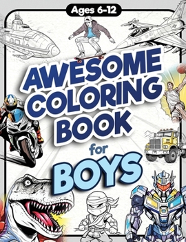 Paperback Awesome Coloring Book for Boys: Over 75 Coloring Activity featuring Ninjas, Cars, Dragons, Vehicles, Trucks, Dinosaurs, Space, Rockets, Wilderness, An Book