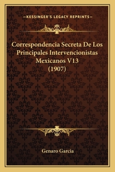 Paperback Correspondencia Secreta De Los Principales Intervencionistas Mexicanos V13 (1907) [Spanish] Book