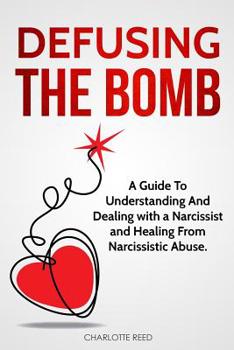 Paperback Defusing the Bomb: A Guide To Understanding And Dealing With A Narcissist And Healing From Narcissistic Abuse Book