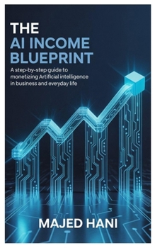 Paperback The AI Income Blueprint: A Step-by-Step Guide to Monetizing Artificial Intelligence in Business and Everyday Life Book