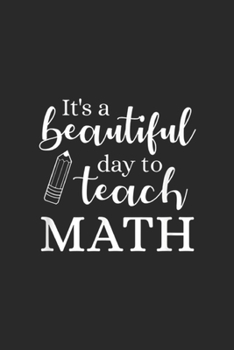 It's a Beautiful Day to Teach Math: It's a Beautiful Day to Teach Math Funny Math Teacher Journal/Notebook Blank Lined Ruled 6x9 100 Pages