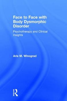 Hardcover Face to Face with Body Dysmorphic Disorder: Psychotherapy and Clinical Insights Book