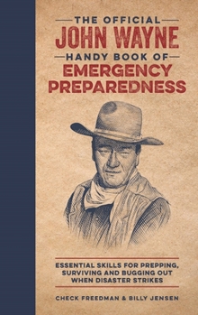Hardcover The Official John Wayne Handy Book of Emergency Preparedness: Essential Skills for Prepping, Surviving and Bugging Out When Disaster Strikes Book