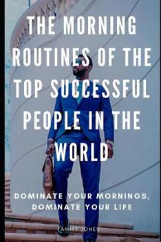 Paperback The Morning Routines of the Top Successful People in the World: Dominate Your Mornings, Dominate Your Life Book