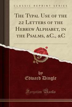 Paperback The Typal Use of the 22 Letters of the Hebrew Alphabet, in the Psalms, &c., &c (Classic Reprint) Book