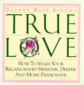 Paperback True Love: How to Make Your Relationship Sweeter, Deeper and More Passionate Book