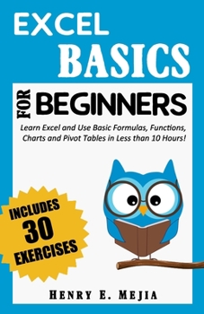 Paperback Excel Basics for Beginners: Learn Excel and Use Basic Formulas, Functions, Charts and Pivot Tables in Less Than 10 Hours! Book
