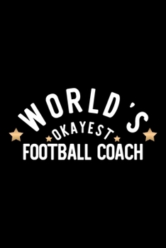 World's Okayest Football Coach: Nice Notebook for Football Coach | Funny Christmas Gift Idea for Football Coach | Football Coach Journal | 100 pages 6x9 inches