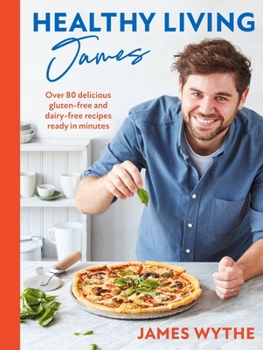 Hardcover Healthy Living James: Over 80 Delicious Gluten-Free and Dairy-Free Recipes Ready in Minutes Book