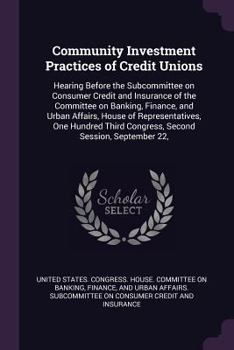 Community Investment Practices of Credit Unions: Hearing Before the Subcommittee on Consumer Credit and Insurance of the Committee on Banking, Finance, and Urban Affairs, House of Representatives, One