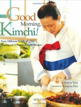 Paperback Good Morning Kimchi!: Forty Different Kinds of Traditional & Fusion Kimchi Recipes (Rev. Edition) Book