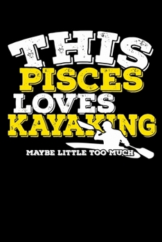 This Pisces Loves Kayaking Maybe Little Too Much Notebook: 100 Wide Ruled Lined Pages