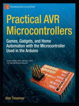 Paperback Practical AVR Microcontrollers: Games, Gadgets, and Home Automation with the Microcontroller Used in the Arduino Book