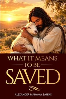 What It Means to be Saved: Salvation, Redemption, and New Life, As Jesus Explains It