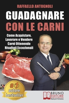 Paperback Guadagnare Con Le Carni: Come Acquistare, Lavorare e Vendere Carni Ottenendo Risultati Eccezionali [Italian] Book