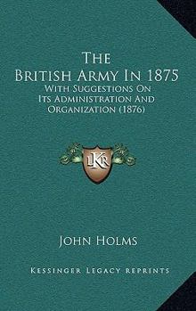 Paperback The British Army In 1875: With Suggestions On Its Administration And Organization (1876) Book