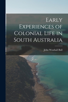 Early Experiences Of Colonial Life In South Australia