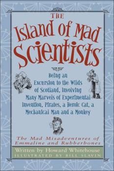 Hardcover The Island of Mad Scientists: Being an Excursion to the Wilds of Scotland, Involving Many Marvels of Experimental Invention, Pirates, a Heroic Cat, Book