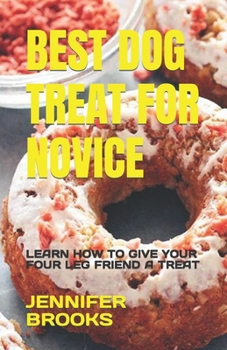 Paperback Best Dog Treat for Novice: Learn How to Give Your Four Leg Friend a Treat Book