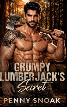Grumpy Lumberjack's Secret: A Small-Town Forced-Proximity Secret Baby Romance (Small Town Grumpy Sunshine)