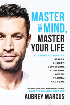 Hardcover Master Your Mind, Master Your Life: 12 Steps to Master Stress, Anxiety, Depression, Addiction, Anger, Trauma, and Fear Book