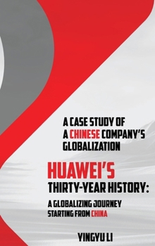 Huawei’s Thirty-Year History: A Globalizing Journey Starting from China / A Case Study of a Chinese Company’s Globalization