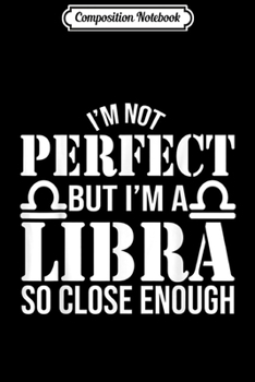 Composition Notebook: I'm Not Perfect But I'm A Libra Birthday Gift For Libra Gift  Journal/Notebook Blank Lined Ruled 6x9 100 Pages