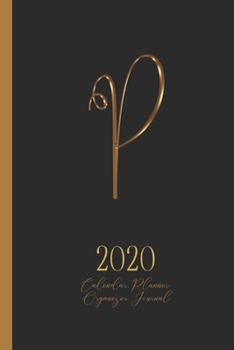 P - 2020 Calendar, Planner, Organizer, Journal: Luxurious golden metal optic monogram Letter P on a black background. Monthly and Weekly Planner, including 2019 and 2021 Calendars