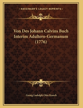 Paperback Von Des Johann Calvins Buch Interim Adultero-Germanum (1776) [German] Book