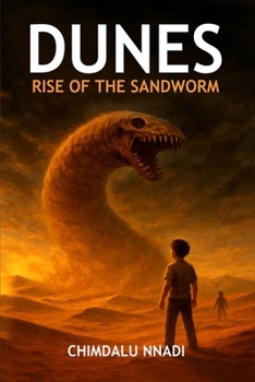 Dunes: Rise of the Sandworm: A Desert Monster Fantasy Adventure for Young Readers (The Chimdalu Nnadi Fantasy Adventures Series)
