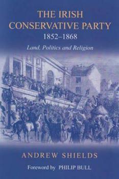 Hardcover Irish Conservative Party, 1852-1868: Land, Politics and Religion Book