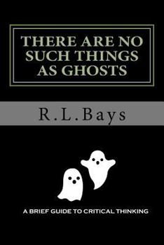 Paperback There Are No Such Things As Ghosts: A Brief Guide to Critical Thinking Book