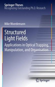 Paperback Structured Light Fields: Applications in Optical Trapping, Manipulation, and Organisation Book